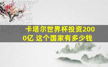 卡塔尔世界杯投资2000亿 这个国家有多少钱